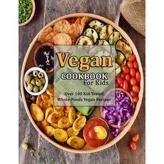 (영문도서) Vegan Cookbook For Kids: Over 100 Kid-Tested Whole-Foods Vegan Recipes Paperback, Independently Published, English, 9798453296699
