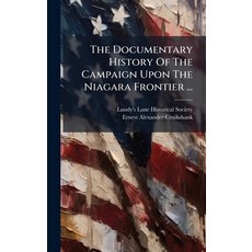 (영문도서)The Documentary History Of The Campaign Upon The Niagara Frontier ... Hardcover, Hutson Street Press, English, 9781024781076