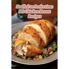 (영문도서) Stuffed to Perfection: 101 Chicken Breast Recipes Paperback, Independently Published, English, 9798854568449