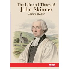(영문도서)The Life and Times of John Skinner: Bishop of Aberdeen and Primus of the Scottis... Paperback, Hansebooks, English, 9783348143196