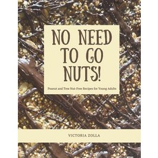 (영문도서) No Need to Go Nuts: Peanut and Tree Nut-Free Recipes for Young Adults Hardcover, Bookbaby, English, 9798350990966