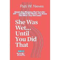 (영문도서)She Was Wet... Until You Did That: Simple Sex Mistakes That Turn Her Off - and W... Paperback, Independently Published, English, 9798289832542
