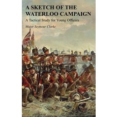 (영문도서) A Sketch of the Waterloo Campaign: A Tactical Study for Young Officers Paperback, Naval & Military Press, English, 9781783314478