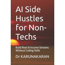 (영문도서)AI Side Hustles for Non-Techs: Build Real AI Income Streams Without Coding Skills Paperback, Independently Published, English, 9798241564597