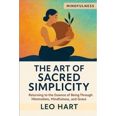 (영문도서)The Art of Sacred Simplicity: Returning to the Essence of Being Through Minimali... Paperback, Independently Published, English, 9798274854580