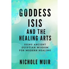 (영문도서) Goddess Isis and the Healing Arts: Using Ancient Egyptian Wisdom for Modern Healing Paperback, Independently Published, English, 9798884587885