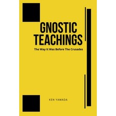 (영문도서)Gnostic Teachings: The Way It Was Before the Crusades Paperback, Ken Yamada, English, 9798232478490