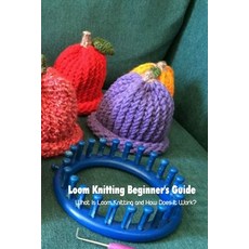 Loom Knitting Beginner's Guide: What Is Loom Knitting and How Does It Work?: Mother's Day Gift 2021 ... Paperback, Independently Published, English, 9798739583024