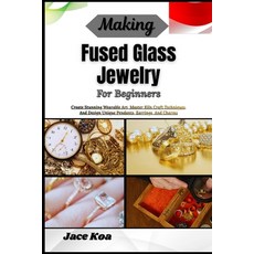 (영문도서)Making Fused Glass Jewelry For Beginners: Create Stunning Wearable Art Master K... Paperback, Independently Published, English, 9798257235399 Independently Published, English, 9798257235399