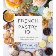 French Pastry 101:Learn the Art of Classic Baking with 60 Beginner-Friendly Recipes, French Pastry 101, Betty Hung(저), Page Street Publishing