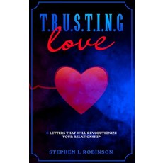 T.R.U.S.T.I.N.G Love: 8 Letters That Will Revolutionize Your Relationship Paperback, Independently Published
