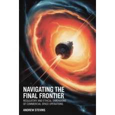 (영문도서)Navigating the Final Frontier: Regulatory and Ethical Dimensions of Commercial S... Paperback, Independently Published, English, 9798267007320