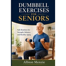 (영문도서)Dumbbell Exercises for Seniors: Safe Routines for Strength Balance and Healthy... Paperback, Independently Published, English, 9798184730455