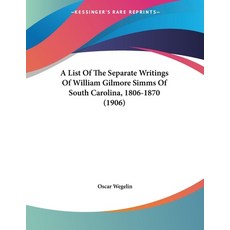(영문도서) A List Of The Separate Writings Of William Gilmore Simms Of South Carolina 1806-1870 (1906) Paperback, Kessinger Publishing, English, 9781436737265