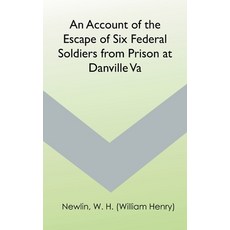 (영문도서) An Account of the Escape of Six Federal Soldiers from Prison at Danville Va. Hardcover, Zinc Read, English, 9789354783456