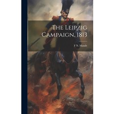 (영문도서) The Leipzig Campaign 1813 Hardcover, Legare Street Press, English, 9781019576694