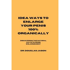 (영문도서) Idea Ways to Enlarge Your Penis 100% Organically: Discovering the natural way to penis enlarg... Paperback, Independently Published, English, 9798392841912