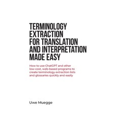 (영문도서) Terminology Extraction for Translation and Interpretation Made Easy: How to use ChatGPT and o... Paperback, Uwe Muegge, English, 9798989304318