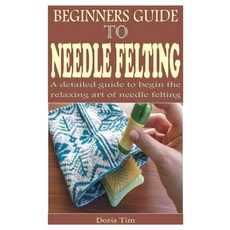 (영문도서) Beginners Guide to Needle Felting: A detailed guide to begin the relaxing art of needle felting Paperback, Independently Published, English, 9798850219727