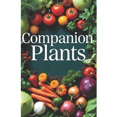 (영문도서)Companion Plants: Simple methods for growing healthy plants that increase yields... Paperback, Independently Published, English, 9798290550886
