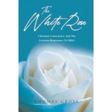 (영문도서)The White Rose: Christian Conscience And The German Resistance To Hitler Paperback, Covenant Books, English, 9798894852300