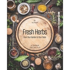 Fresh Herbs from Your Garden to Your Table: A Cookbook That Tells It All Paperback, Independently Published, English, 9798709953024