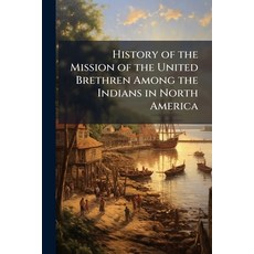 (영문도서)History of the Mission of the United Brethren Among the Indians in North America Paperback, Nabu Press, English, 9781145157033