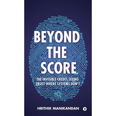 (영문도서)Beyond The Score: The Invisible Credit: Seeing Trust Where Systems Don't Hardcover, Notion Press, English, 9798902077176