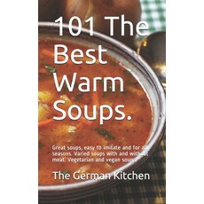 (영문도서) 101 The Best Warm Soups.: Great soups easy to imitate and for all seasons. Varied soups with... Paperback, Independently Published, English, 9798676229757