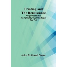 (영문도서) Printing and the Renaissance; A paper read before the Fortnightly Club of Roche... Paperback, Alpha Edition, English, 9789362512161