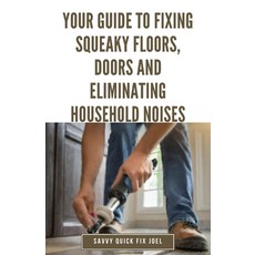 (영문도서) Your Guide to Fixing Squeaky Floors Doors and Eliminating Household Noises: DIY Tips for Dia... Paperback, Independently Published, English, 9798878357616