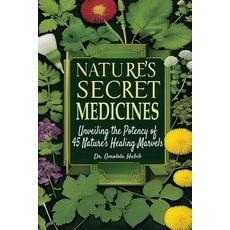 (영문도서) Nature's Secret Medicines: Unveiling the Potency of 45 Nature's Healing Marvels Paperback, Independently Published, English, 9798873305988