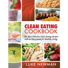 Clean Eating Cookbook: The Most Delicious Clean Eating Recipes with an Easy Guide for Healthy Living Hardcover, Striveness Publications