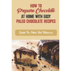 (영문도서) How To Prepare Chocolate At Home With Easy Paleo Chocolate Recipes: Guide For Paleo Diet Foll... Paperback, Independently Published, English, 9798759096658