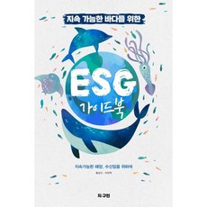 지속가능한 바다를 위한 ESG 가이드북 : 지속가능한 해양 수산업을 위하여, 지.구인, 황상규,지찬혁 저