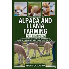 (영문도서) PetsPros Guide to Alpaca and Llama Farming for Beginners: Learning the Essentia... Paperback, Independently Published, English, 9798313200682