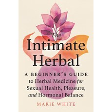 (영문도서) The Intimate Herbal: A Beginner's Guide to Herbal Medicine for Sexual Health Pleasure and H... Paperback, North Atlantic Books, English, 9781623176631