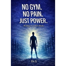 (영문도서)No Gym. No Pain. Just Power.: 30 Days to a New Body Paperback, Independently Published, English, 9798243881937