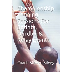 (영문도서) Championship Training Sessions For Sprints Hurdles & Relay Events: A Book Written By A Prove... Paperback, Independently Published, English, 9798871319567