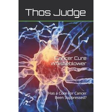 (영문도서)Cancer Cure Whistleblower: Has a Cure For Cancer Been Suppressed? Paperback, Independently Published, English, 9798291775127