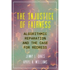 (영문도서)The Injustice of Fairness: Algorithmic Reparation and the Case for Redress Hardcover, University of California Press, English, 9780520418271 University of California Press, English, 9780520418271
