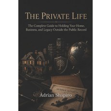 (영문도서)The Private Life: The Complete Guide to Holding Your Home Business and Legacy... Paperback, Independently Published, English, 9798199105606