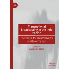(영문도서) Transnational Broadcasting in the Indo Pacific: The Battle for Trusted News and... Paperback, Palgrave MacMillan, English, 9783031475733