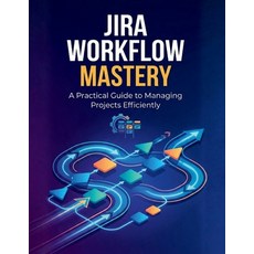 (영문도서)Jira Workflow Mastery: A Practical Guide to Managing Projects Efficiently Paperback, Independently Published, English, 9798279466818