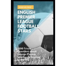 English Premier League Football Stars: 1200 Trivia Questions about Foreign Players who Found Success... Paperback, Independently Published, 9798723582491