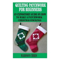Quilting patchwork for beginners: An expository guide on how to make a patchwork Christmas stockings Paperback, Independently Published, English, 9798560077570