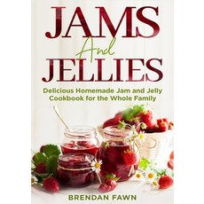 Jams and Jellies: Delicious Homemade Jam and Jelly Cookbook for the Whole Family Paperback, Independently Published