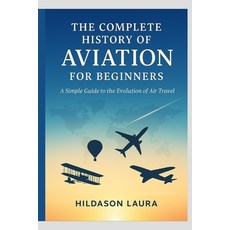 (英文圖書)The Complete History of Aviation for Beginners: A Simple Guide to the Evolution... 平裝版, Independently Published, 英文