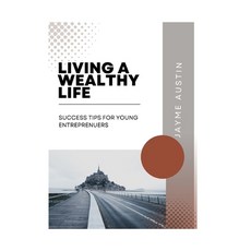 (영문도서) Living a Wealthy Life: Success Tips for Young Entreprenuers Paperback, Independently Published, English, 9798858335610