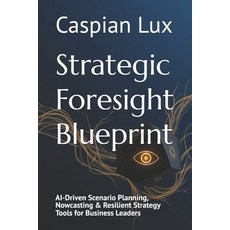 (영문도서)Strategic Foresight Blueprint: AI-Driven Scenario Planning Nowcasting & Resilie... Paperback, Independently Published, English, 9798265146021